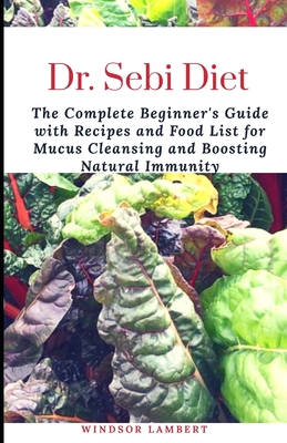 Dr Sebi Diet The Complete Beginner S Guide With Recipes And Food List For Mucus Cleansing And Boosting Natural Immunity By Lambert Windsor Opentrolley Bookstore Indonesia