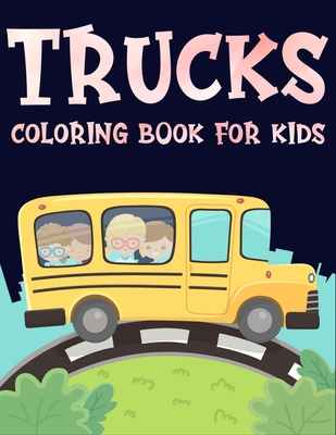 Trucks Coloring Book For Kids: Big Truck Coloring Book For Kids Ages 4-8  Fun Illustrations Of Fire Trucks, Construction Trucks, Garbage Trucks, and  M (Paperback)