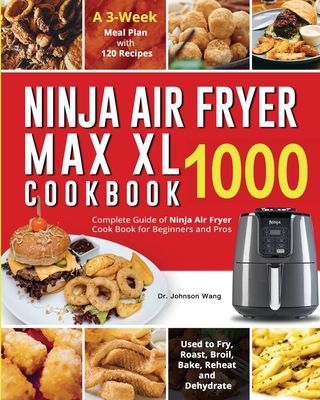 Ninja Foodi XL Pro Air Oven Complete Cookbook 2021: 1000-Days Easier & Crispier Whole Roast, Broil, Bake, Dehydrate, Reheat, Pizza, Air Fry and More Recipes for Beginners and Advanced Users [Book]