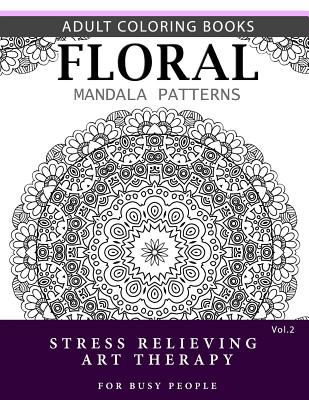 Floral Mandala Patterns Volume 3: Adult Coloring Books Anti-Stress Mandala  Art Therapy for Busy People (Paperback)