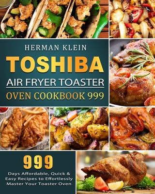 The Perfect Toshiba Air Fryer Toaster Oven Cookbook: 550 Enjoyable, Quick &  Easy Recipes to Appreciate with Your Family Healthy Food