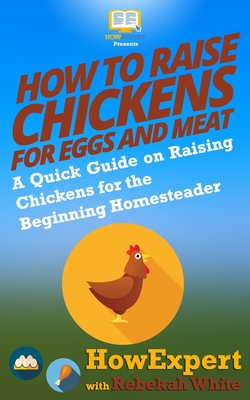 How To Raise Chickens For Eggs And Meat A Quick Guide On Raising Chickens For The Beginning Homesteader By White Rebekah Howexpert Press Opentrolley Bookstore Indonesia